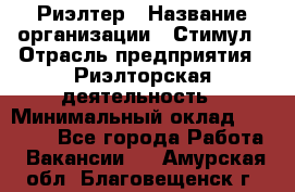 Риэлтер › Название организации ­ Стимул › Отрасль предприятия ­ Риэлторская деятельность › Минимальный оклад ­ 40 000 - Все города Работа » Вакансии   . Амурская обл.,Благовещенск г.